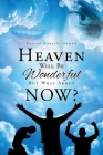 Heaven Will Be Wonderful, But What About Now? By Carrol Daniels Gowan Cover Image