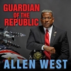 Guardian of the Republic Lib/E: An American Ronin's Journey to Faith, Family, and Freedom By Allen West, Allen West (Read by), Michele Hickford (Contribution by) Cover Image