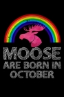 Moose Are Born In October: Women Moose Lover Gift - Watercolor Moose For October Women - Moose Birthday Gift By Moose Birthday Girls Cover Image