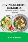 Divine Glucose Delights: Wholesome Recipes for Healthier Sweetness Cover Image
