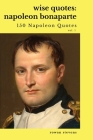 Wise Quotes: Napoleon Bonaparte (211 Napoleon Bonaparte Quotes) French Revolutionary Leader Quote Collection Cover Image