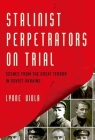Stalinist Perpetrators on Trial: Scenes from the Great Terror in Soviet Ukraine Cover Image