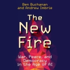 The New Fire: War, Peace, and Democracy in the Age of AI By Benjamin Louis Buchanan, William Andrew Imbrie, Stephen Bel Davies (Read by) Cover Image
