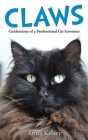 Claws: Confessions of a Professional Cat Groomer By Anita Kelsey, Tom Oldfield Cover Image
