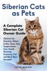 Siberian Cats as Pets: Siberian Cat Breeding, Where to Buy, Types, Care, Temperament, Cost, Health, Showing, Grooming, Diet and Much More Inc By Lolly Brown Cover Image
