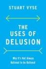 The Uses of Delusion: Why It's Not Always Rational to Be Rational By Stuart Vyse Cover Image
