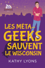 Les Méta-geeks sauvent  le Wisconsin (Les Méta-geeks sauvent le monde #1) By Kathy Lyons, Marie A. Ambre (Translated by) Cover Image
