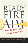 Ready, Fire, Aim: Zero to $100 Million in No Time Flat (Agora) By Michael Masterson Cover Image
