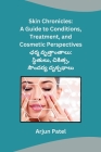 Skin Chronicles: A Guide to Conditions, Treatment, and Cosmetic Perspectives By Arjun Patel Cover Image