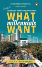 What Millennials Want: Decoding the Largest Generation By Vivan Marwaha Cover Image