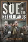 SOE in the Netherlands: The Special Operations Executive's Dutch Section in Ww2 Cover Image