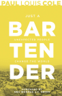 Just a Bartender: Unexpected People Change the World By Paul Louis Cole, A. C. Green (Foreword by) Cover Image