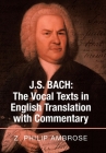 J.S. Bach: the Vocal Texts in English Translation with Commentary By Z. Philip Ambrose Cover Image