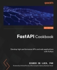 FastAPI Cookbook: Develop high-performance APIs and web applications with Python By Giunio de Luca, Antonio Ferraro (Foreword by) Cover Image