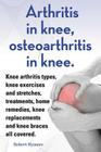 Arthritis in knee, osteoarthritis in knee. Knee arthritis types, knee exercises and stretches, treatments, home remedies, knee replacements and knee b Cover Image