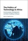 The Politics of Technology in Africa By Iginio Gagliardone Cover Image