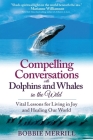 Compelling Conversations with Dolphins and Whales in the Wild: Vital Lessons for Living in Joy and Healing our World By Bobbie Merrill Cover Image