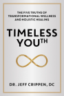 Timeless Youth: The Five Truths of Transformational Wellness and Holistic Healing By Jeff Crippen Cover Image