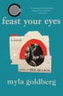 Feast Your Eyes: A Novel By Myla Goldberg Cover Image