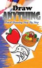 Draw Anything: Pencil Drawings Step by Step: Pencil Drawing Ideas for Absolute Beginners By Gala Publication Cover Image