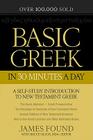 Basic Greek in 30 Minutes a Day: New Testament Greek Workbook for Laymen By James Found, Bruce MDIV Olson (Editor) Cover Image