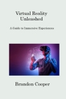 Virtual Reality Unleashed: A Guide to Immersive Experiences By Brandon Cooper Cover Image