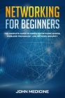 Networking for Beginners: The Complete Guide to Computer Network Basics, Wireless Technology and Network Security By John Medicine Cover Image