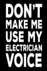 Don't Make Me Use My Electrician Voice: Funny Electrical Work Notebook Gift For Electricians By Creative Juices Publishing Cover Image