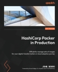 HashiCorp Packer in Production: Efficiently manage sets of images for your digital transformation or cloud adoption journey By John Boero Cover Image
