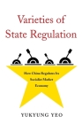 Varieties of State Regulation: How China Regulates Its Socialist Market Economy (Harvard East Asian Monographs #436) By Yukyung Yeo Cover Image