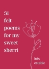 31 felt poems for my sweet sherri By Luis Estable Cover Image