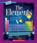 The Elements (True Books: Physical Science) By Matt Mullins Cover Image