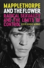 Mapplethorpe and the Flower: Radical Sexuality and the Limits of Control By Derek Conrad Murray Cover Image