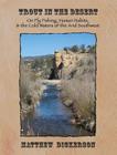 Trout in the Desert: On Fly Fishing, Human Habits, and the Cold Waters of the Arid Southwest (Heartstreams) By Matthew Dickerson Cover Image