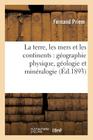 La Terre., La Terre, Les Mers Et Les Continents: Géographie Physique, Géologie Et Minéralogie (Sciences) By Priem Cover Image