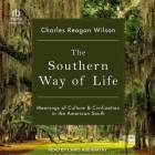 The Southern Way of Life: Meanings of Culture and Civilization in the American South By Charles Reagan Wilson, Chris Abernathy (Read by) Cover Image