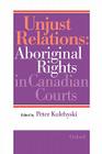 Unjust Relations: Aboriginal Rights in Canadian Courts Cover Image