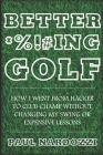 Better F*cking Golf: How I went from hacker to club champ without changing my swing or expensive lessons By Paul Nardozzi Cover Image
