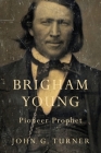 Brigham Young: Pioneer Prophet By John G. Turner Cover Image