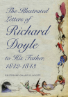 The Illustrated Letters of Richard Doyle to His Father, 1842–1843 (Series in Victorian Studies) By Richard Doyle, Grant F. Scott (Editor) Cover Image