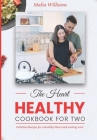The Heart Healthy Cookbook for Two: Delicious Recipes for a Healthy Heart and Lasting Love By Malia Williams Cover Image