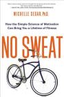 No Sweat: How the Simple Science of Motivation Can Bring You a Lifetime of Fitness Cover Image
