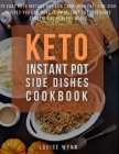 Keto Instant Pot Side Dishes Cookbook: 70 Easy Keto Instant Pot Low Carb, High Fat, Side Dish Recipes You Can Make In An Instant Pot (Pressure Cooker) Cover Image