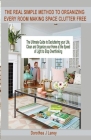 The Real Simple Method to Organizing Every Room Making Space Clutter Free: The Ultimate Guide to Decluttering your Life, Clean and Organize your Home Cover Image