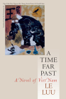 A Time Far Past: A Novel of Viet Nam (Vietnamese Literature) By Le Luu, Ngo Vinh Hai (Translated by), Nguyen Ba Chung (Translated by), Kevin Bowen (Translated by), David Hunt (Translated by) Cover Image