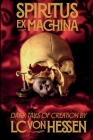 Spiritus Ex Machina: Dark Tales of Creation By LC Von Hessen, Jon Padgett (Editor), LC Von Hessen (Artist) Cover Image