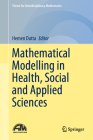 Mathematical Modelling in Health, Social and Applied Sciences (Forum for Interdisciplinary Mathematics) By Hemen Dutta (Editor) Cover Image