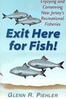 Exit Here for Fish!: Enjoying and Conserving New Jersey's Recreational Fisheries By Glenn R. Piehler Cover Image