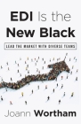 EDI Is the New Black: Lead the Market with Diverse Teams By Joann Wortham Cover Image