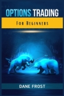 Options Trading For Beginners: The Ultimate Swing and Day Trading Options Crash Course with Working Strategies to Build Passive Income (2022 Guide) By Dane Frost Cover Image